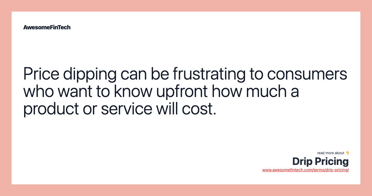 Price dipping can be frustrating to consumers who want to know upfront how much a product or service will cost.