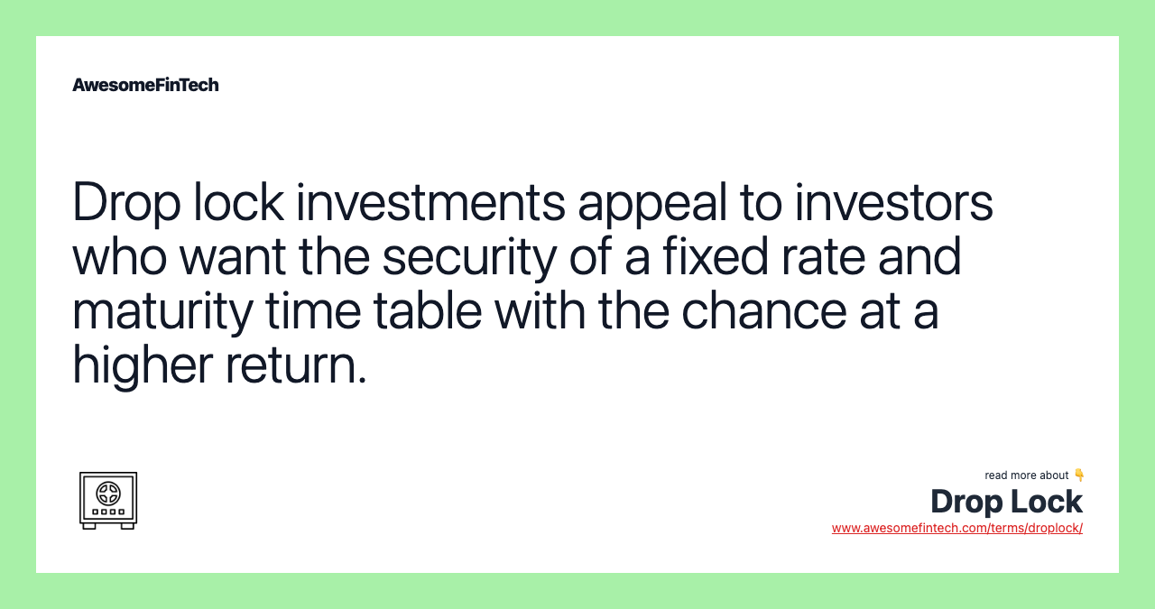 Drop lock investments appeal to investors who want the security of a fixed rate and maturity time table with the chance at a higher return.