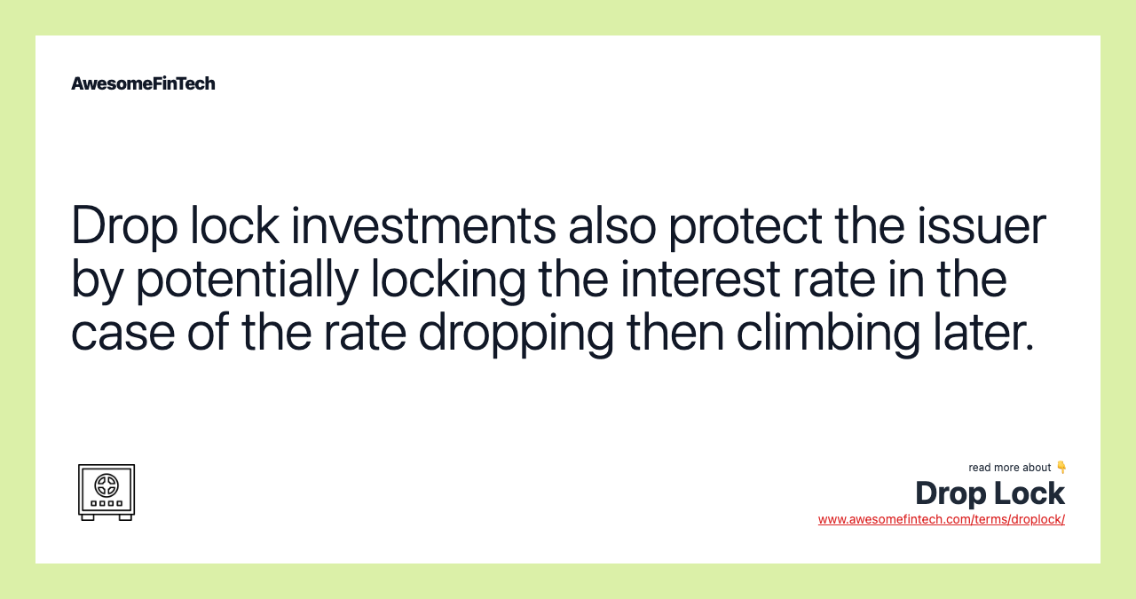 Drop lock investments also protect the issuer by potentially locking the interest rate in the case of the rate dropping then climbing later.