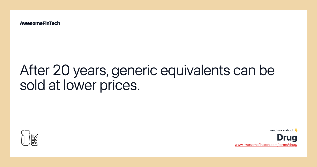 After 20 years, generic equivalents can be sold at lower prices.
