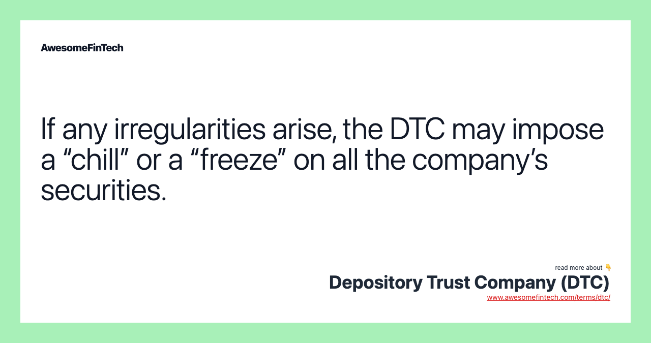 If any irregularities arise, the DTC may impose a “chill” or a “freeze” on all the company’s securities.