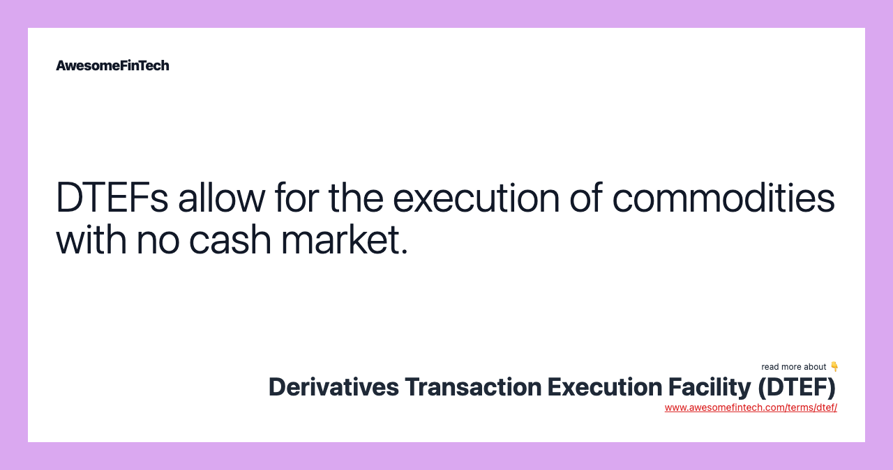 DTEFs allow for the execution of commodities with no cash market.