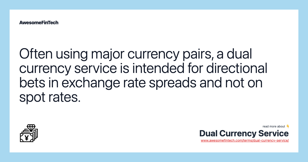 Often using major currency pairs, a dual currency service is intended for directional bets in exchange rate spreads and not on spot rates.