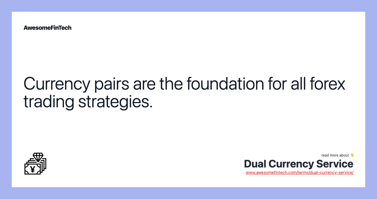 Currency pairs are the foundation for all forex trading strategies.