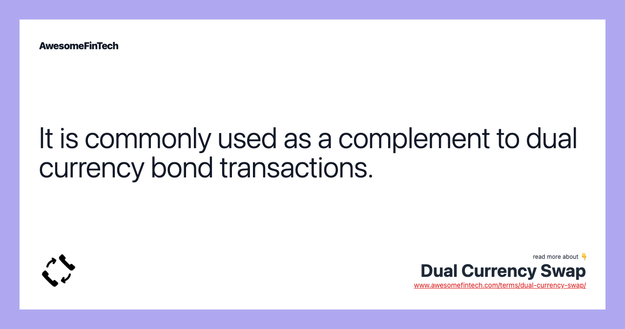 It is commonly used as a complement to dual currency bond transactions.
