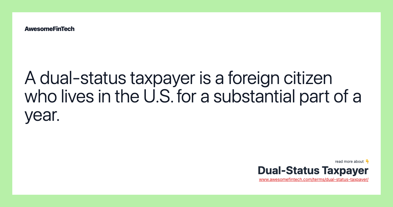 A dual-status taxpayer is a foreign citizen who lives in the U.S. for a substantial part of a year.