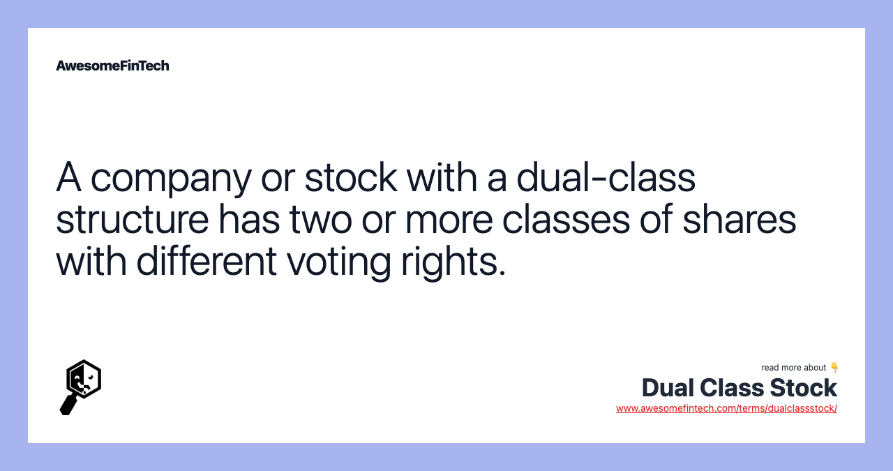 A company or stock with a dual-class structure has two or more classes of shares with different voting rights.