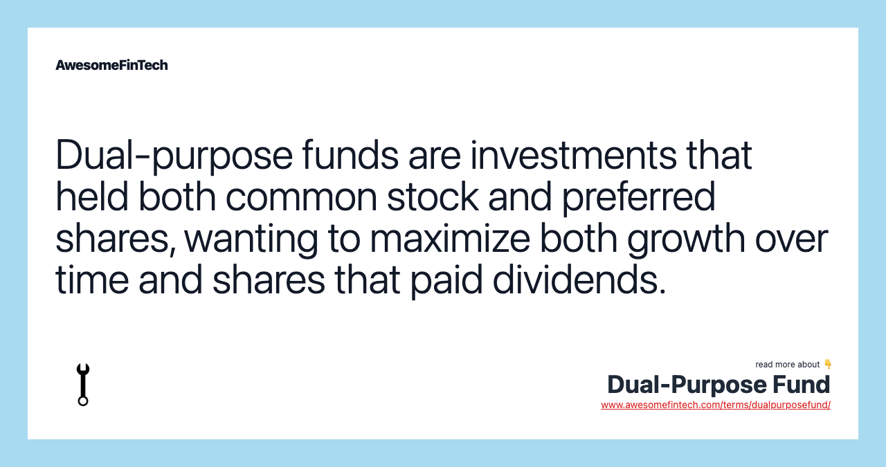Dual-purpose funds are investments that held both common stock and preferred shares, wanting to maximize both growth over time and shares that paid dividends.
