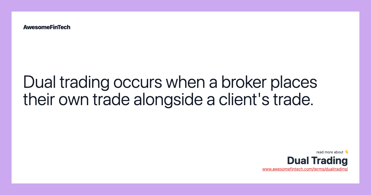 Dual trading occurs when a broker places their own trade alongside a client's trade.