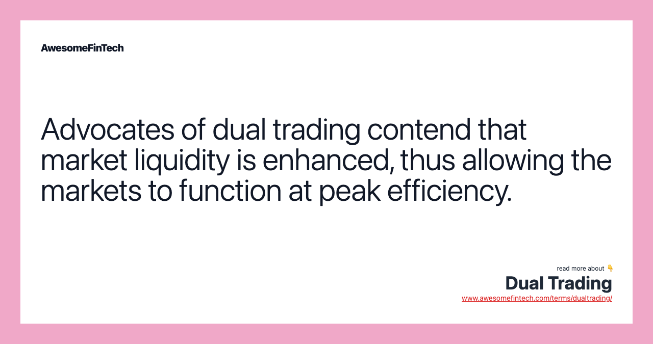 Advocates of dual trading contend that market liquidity is enhanced, thus allowing the markets to function at peak efficiency.