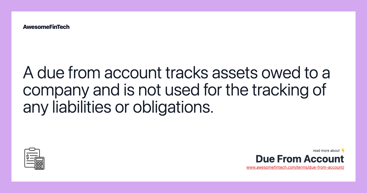 A due from account tracks assets owed to a company and is not used for the tracking of any liabilities or obligations.