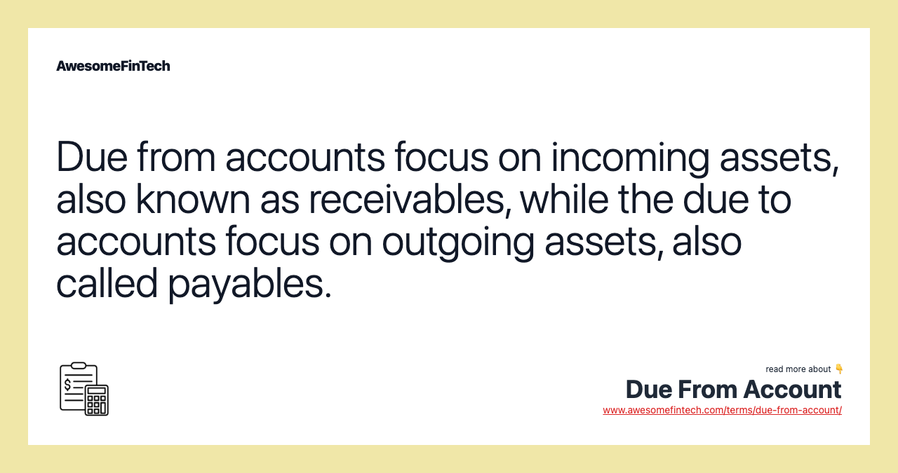 Due from accounts focus on incoming assets, also known as receivables, while the due to accounts focus on outgoing assets, also called payables.
