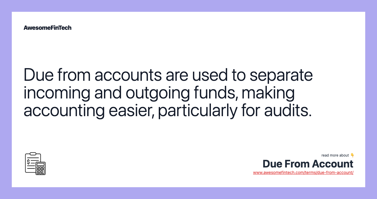 Due from accounts are used to separate incoming and outgoing funds, making accounting easier, particularly for audits.