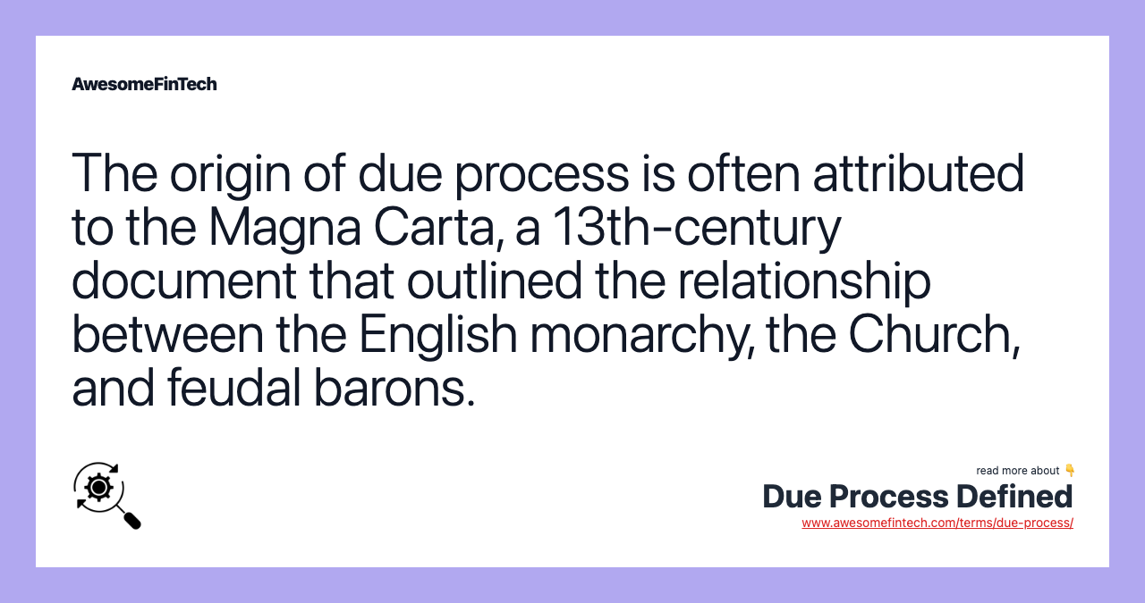 The origin of due process is often attributed to the Magna Carta, a 13th-century document that outlined the relationship between the English monarchy, the Church, and feudal barons.