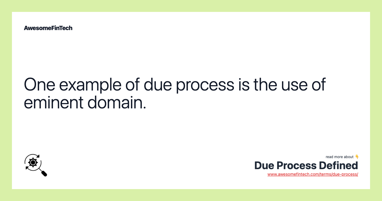 One example of due process is the use of eminent domain.