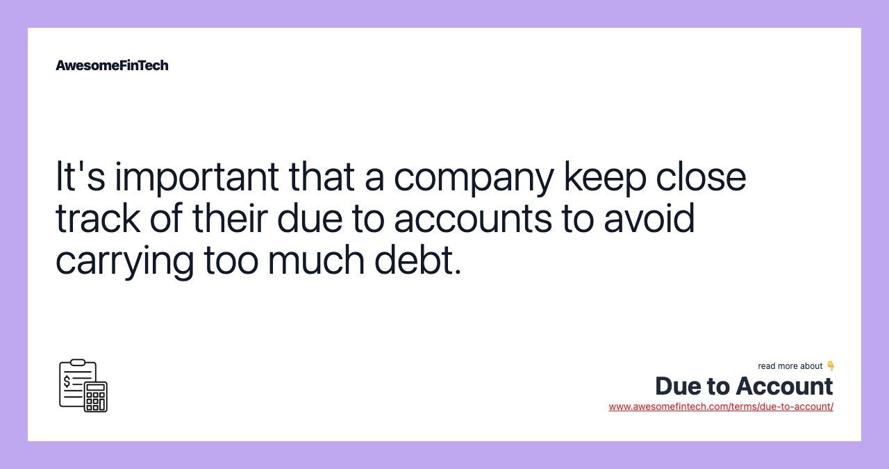 It's important that a company keep close track of their due to accounts to avoid carrying too much debt.