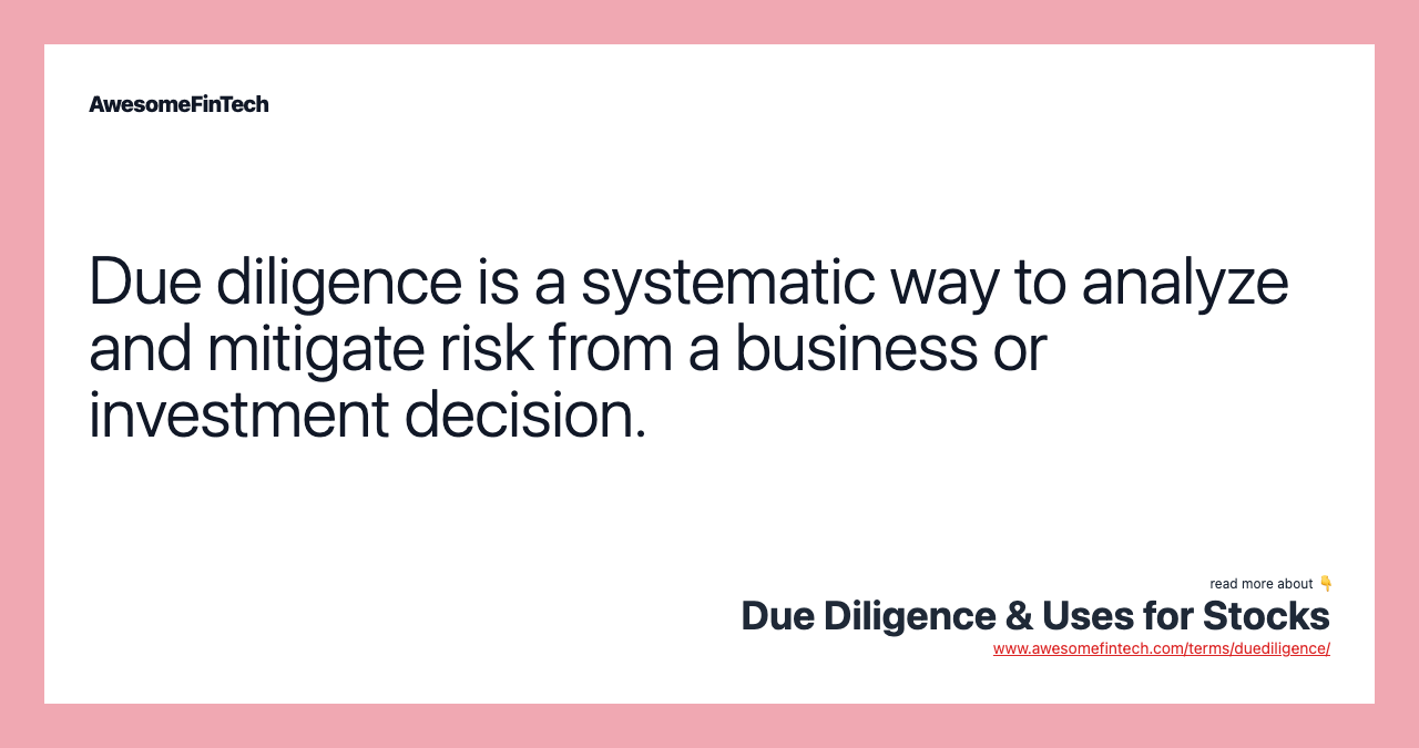 Due diligence is a systematic way to analyze and mitigate risk from a business or investment decision.