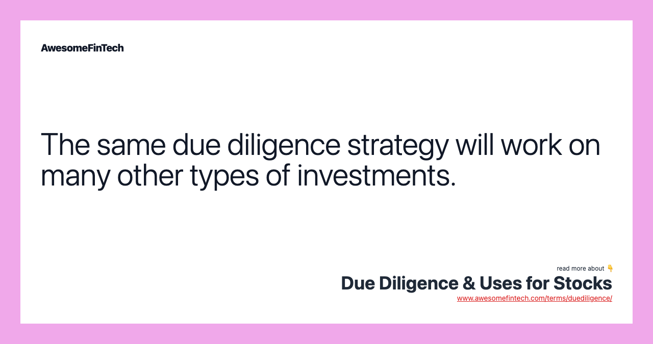 The same due diligence strategy will work on many other types of investments.