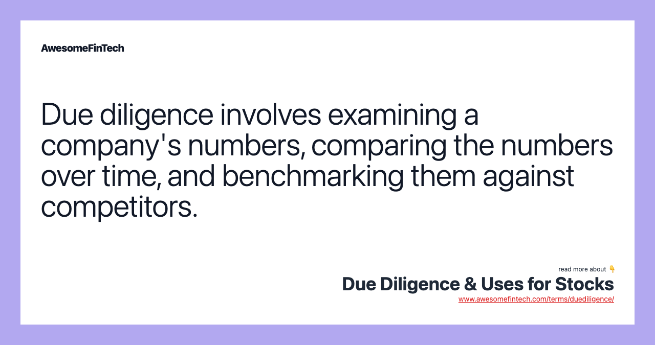 Due diligence involves examining a company's numbers, comparing the numbers over time, and benchmarking them against competitors.
