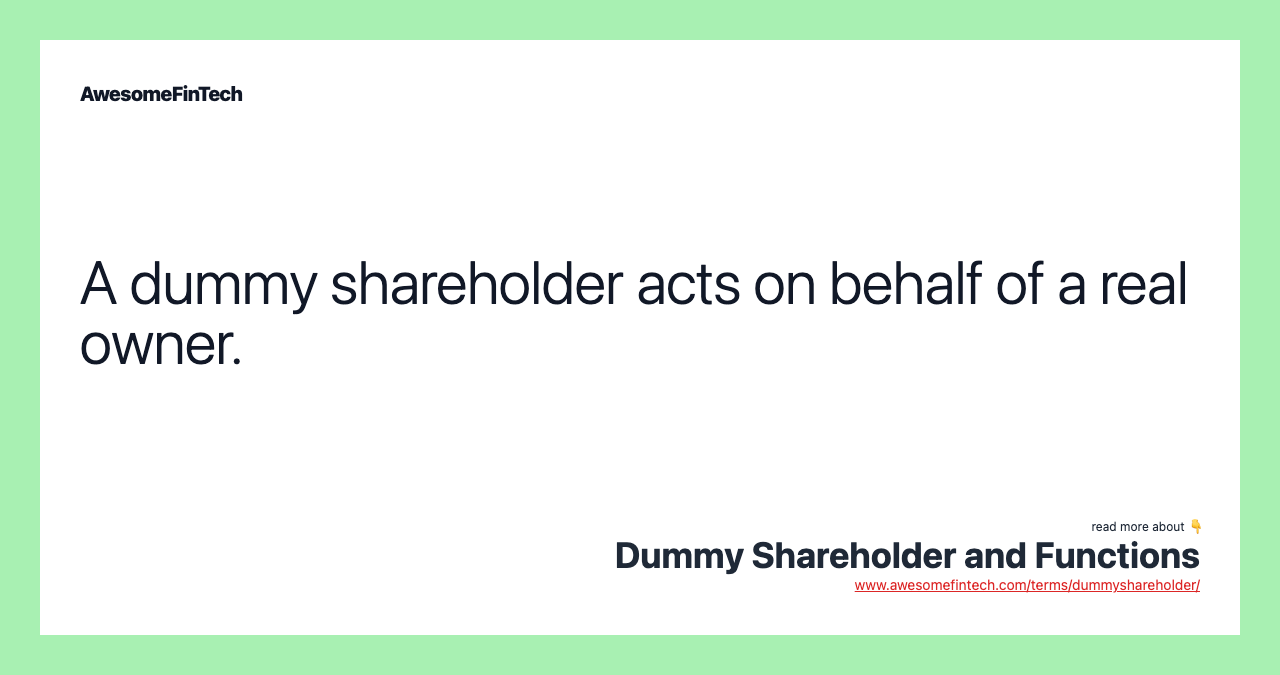 A dummy shareholder acts on behalf of a real owner.
