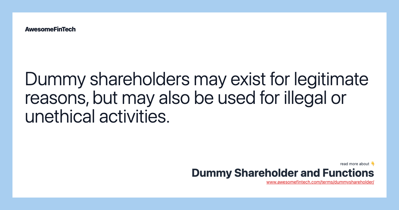 Dummy shareholders may exist for legitimate reasons, but may also be used for illegal or unethical activities.