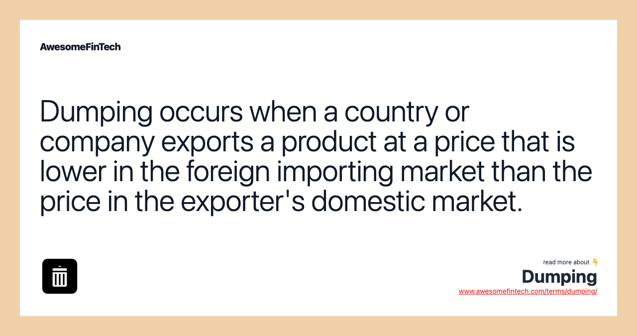 Dumping occurs when a country or company exports a product at a price that is lower in the foreign importing market than the price in the exporter's domestic market.