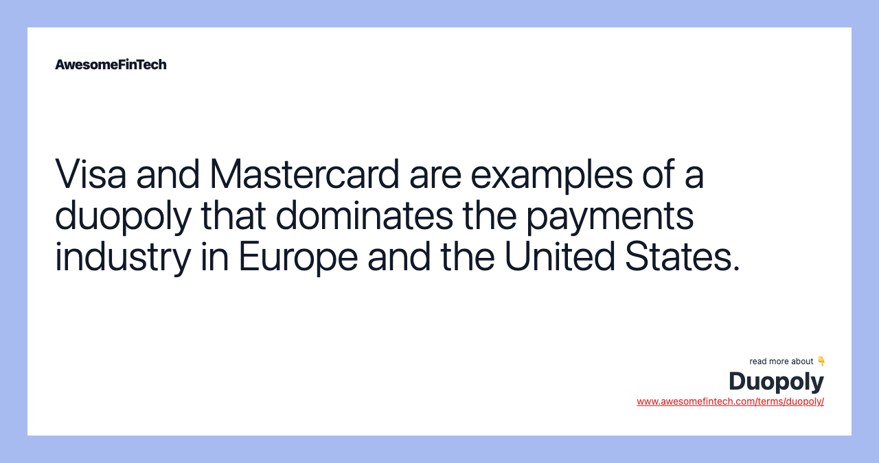Visa and Mastercard are examples of a duopoly that dominates the payments industry in Europe and the United States.