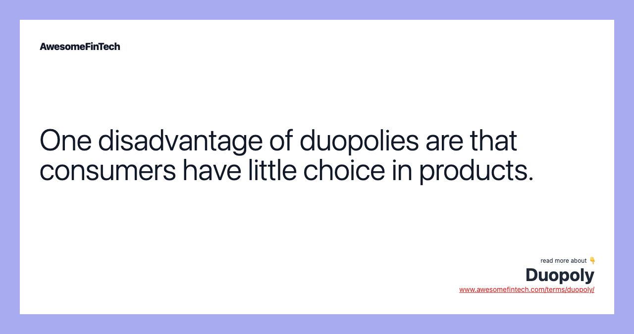 One disadvantage of duopolies are that consumers have little choice in products.