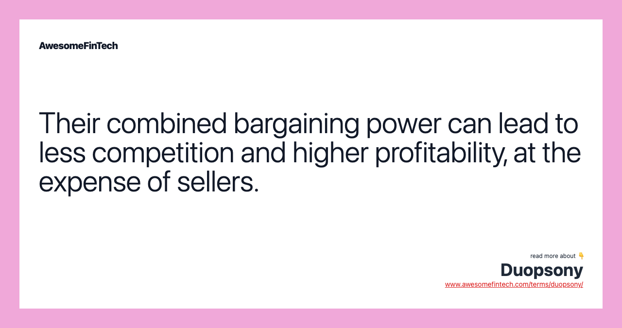 Their combined bargaining power can lead to less competition and higher profitability, at the expense of sellers.