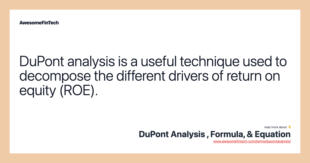 DuPont analysis is a useful technique used to decompose the different drivers of return on equity (ROE).