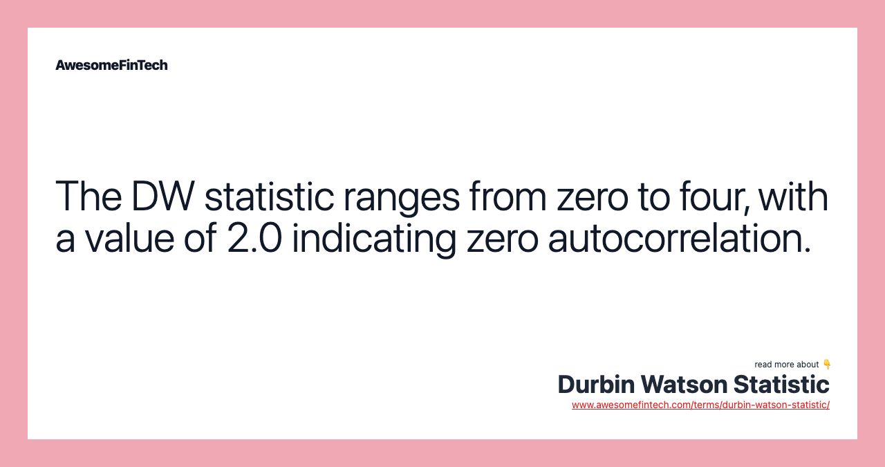 The DW statistic ranges from zero to four, with a value of 2.0 indicating zero autocorrelation.