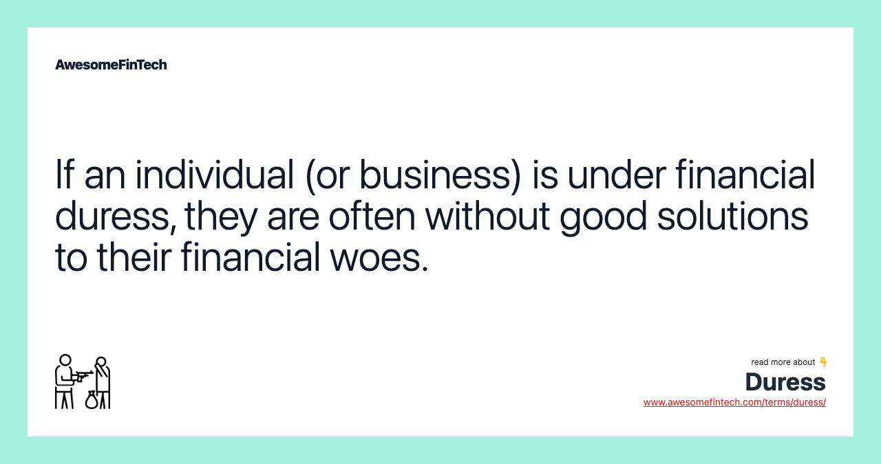 If an individual (or business) is under financial duress, they are often without good solutions to their financial woes.