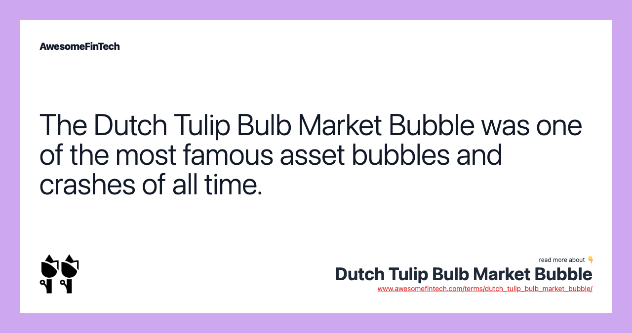 The Dutch Tulip Bulb Market Bubble was one of the most famous asset bubbles and crashes of all time.