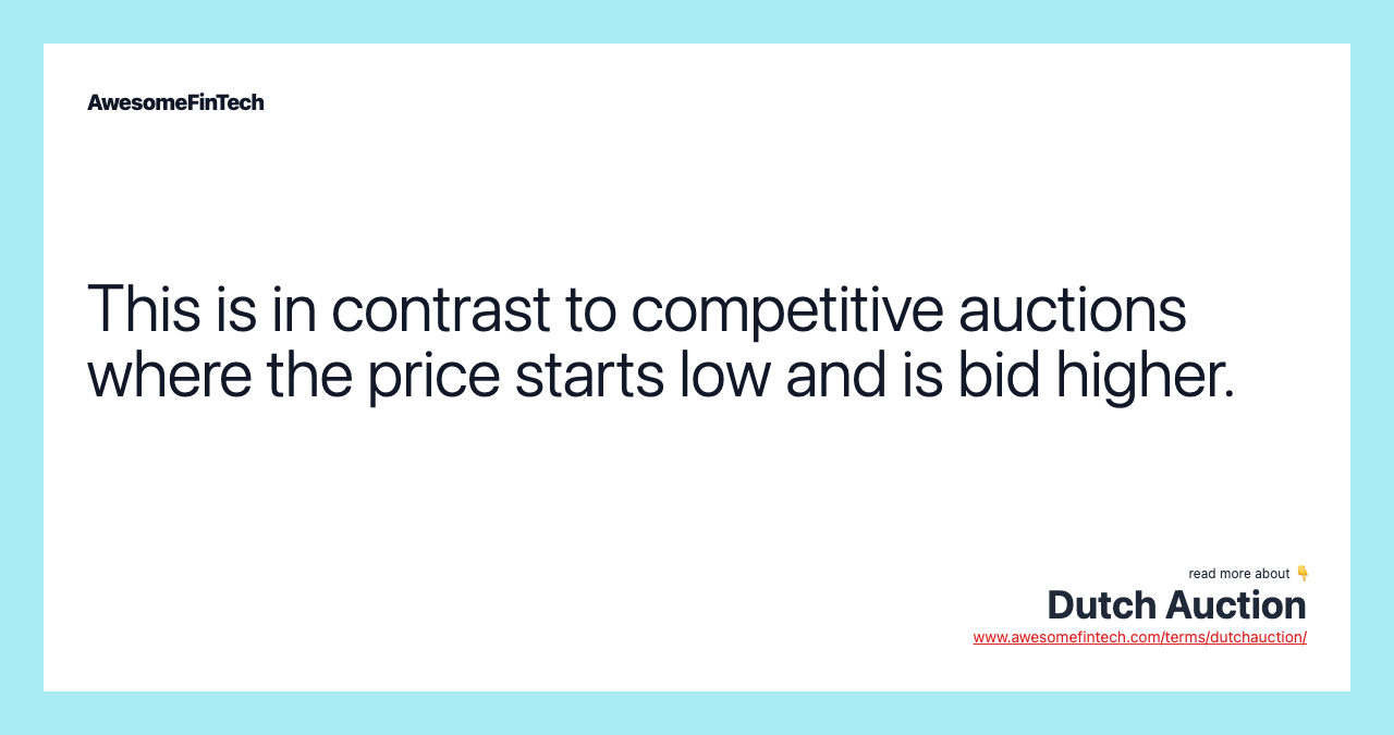 This is in contrast to competitive auctions where the price starts low and is bid higher.