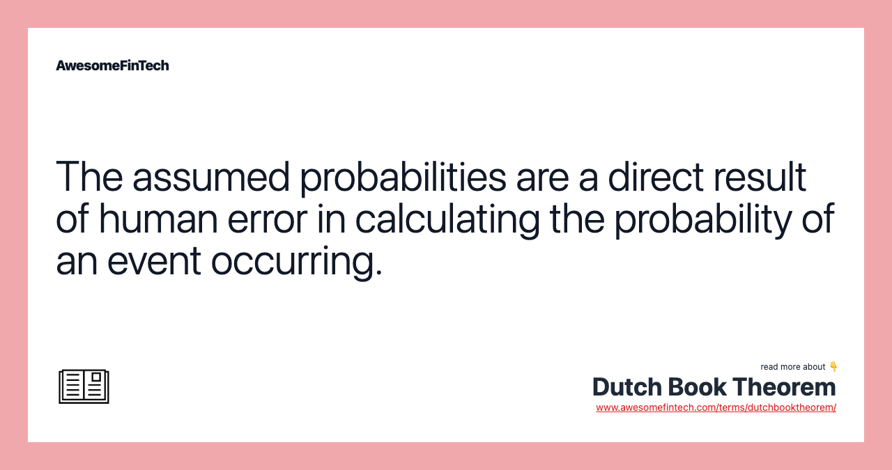 The assumed probabilities are a direct result of human error in calculating the probability of an event occurring.
