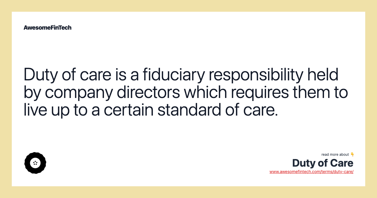 Duty of care is a fiduciary responsibility held by company directors which requires them to live up to a certain standard of care.