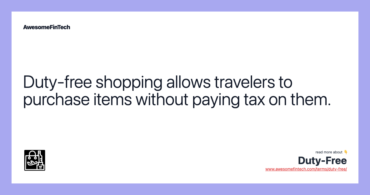 Duty-free shopping allows travelers to purchase items without paying tax on them.