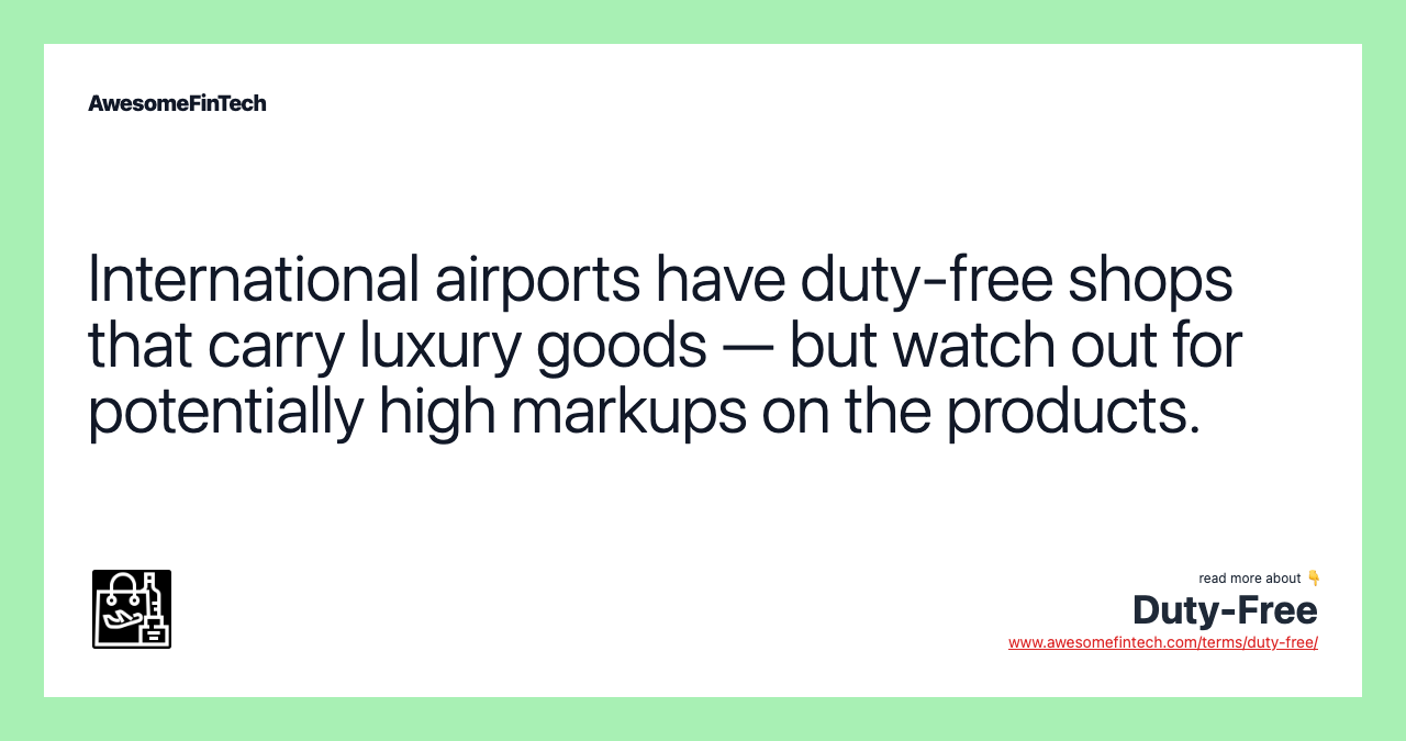 International airports have duty-free shops that carry luxury goods — but watch out for potentially high markups on the products.