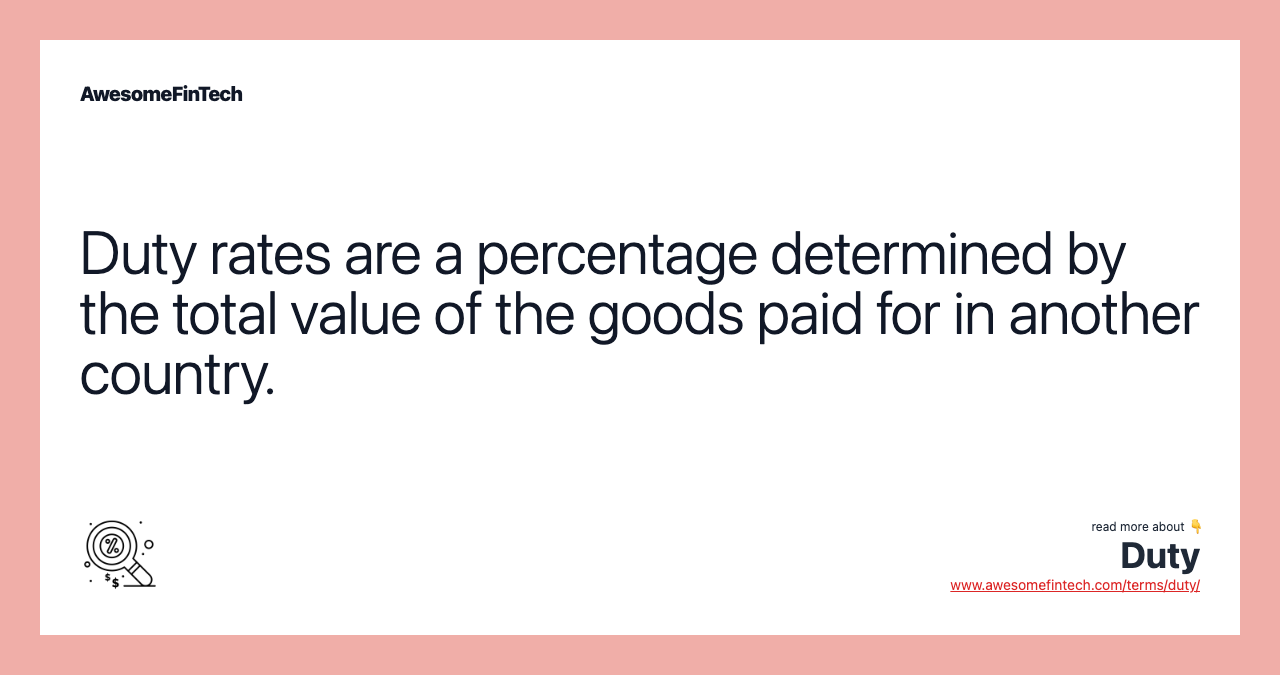 Duty rates are a percentage determined by the total value of the goods paid for in another country.