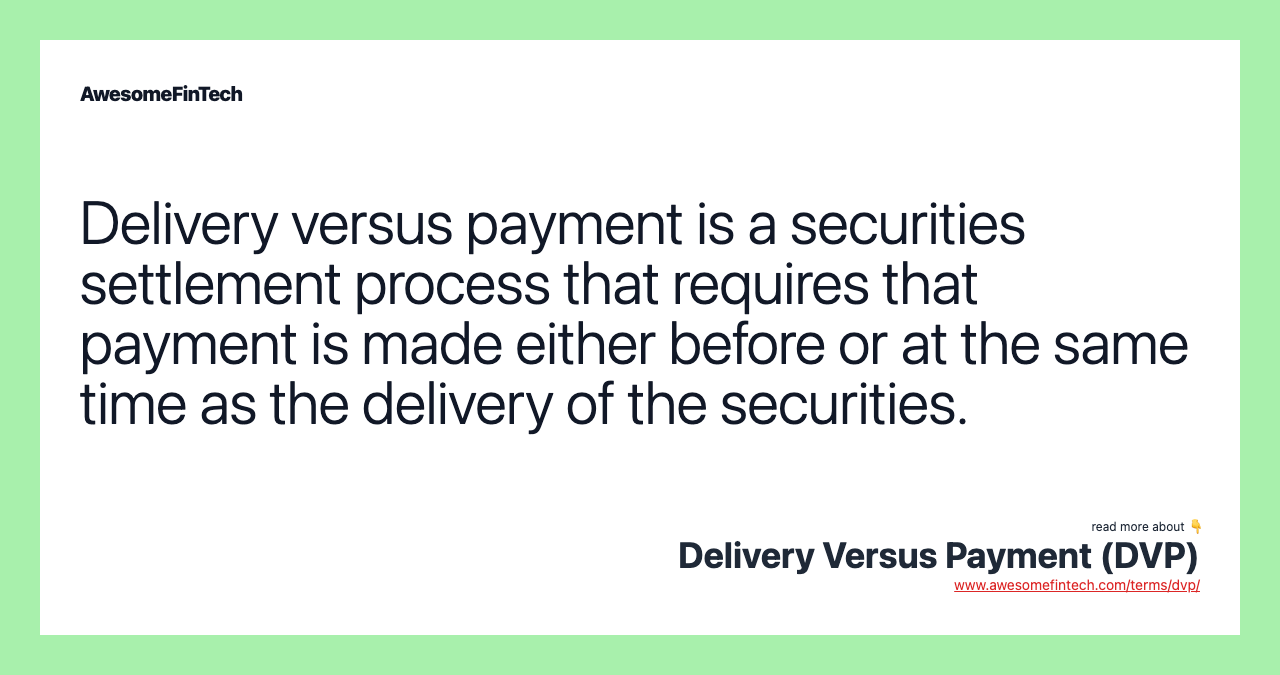Delivery versus payment is a securities settlement process that requires that payment is made either before or at the same time as the delivery of the securities.