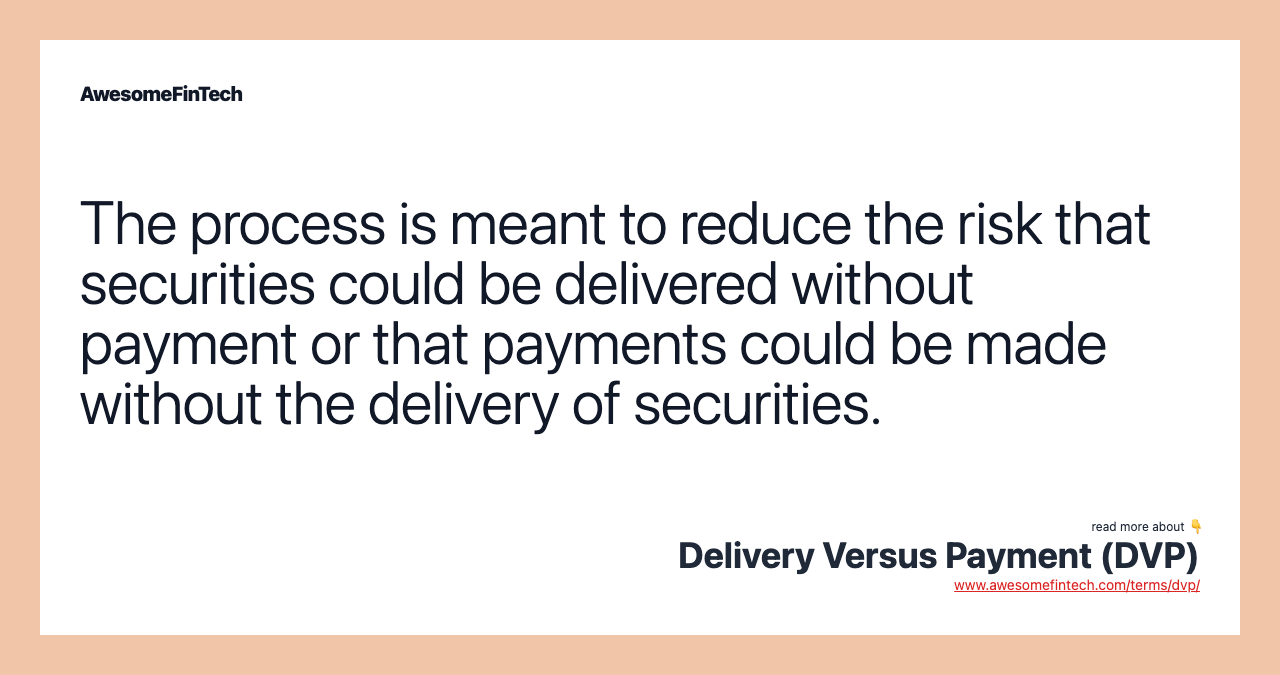 The process is meant to reduce the risk that securities could be delivered without payment or that payments could be made without the delivery of securities.