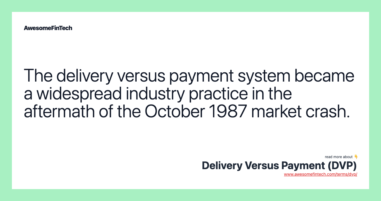 The delivery versus payment system became a widespread industry practice in the aftermath of the October 1987 market crash.
