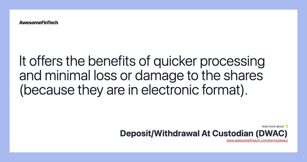 It offers the benefits of quicker processing and minimal loss or damage to the shares (because they are in electronic format).
