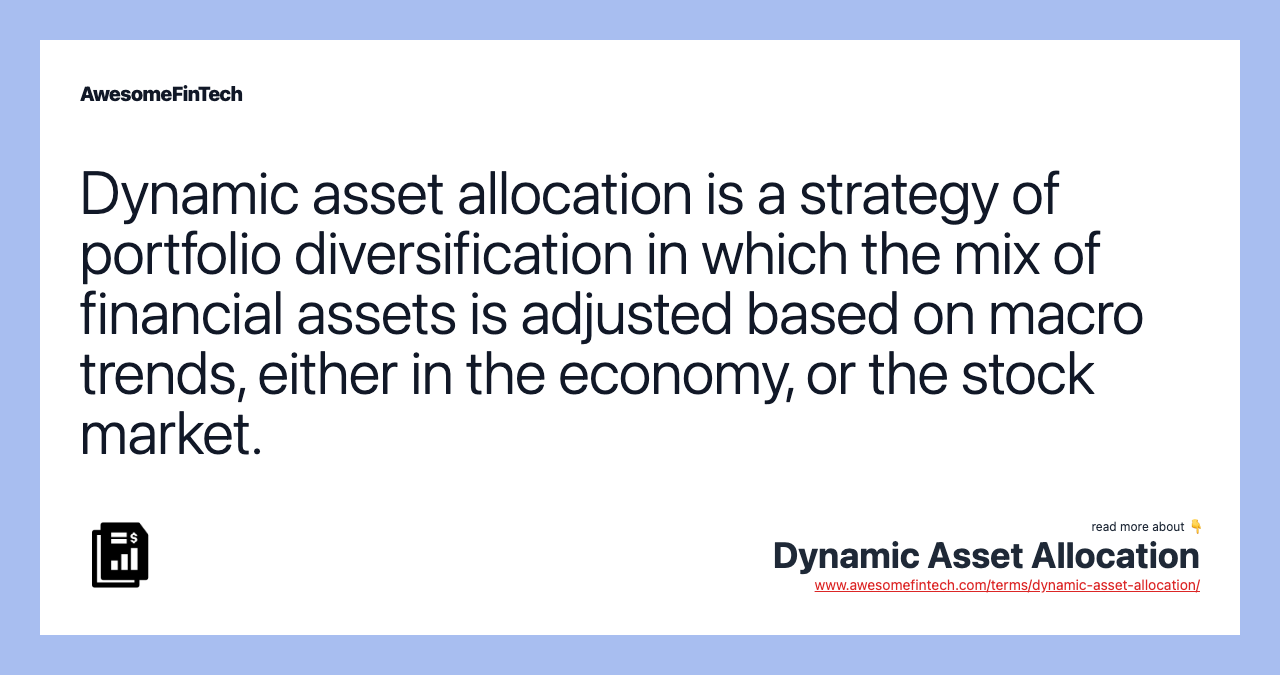 Dynamic asset allocation is a strategy of portfolio diversification in which the mix of financial assets is adjusted based on macro trends, either in the economy, or the stock market.