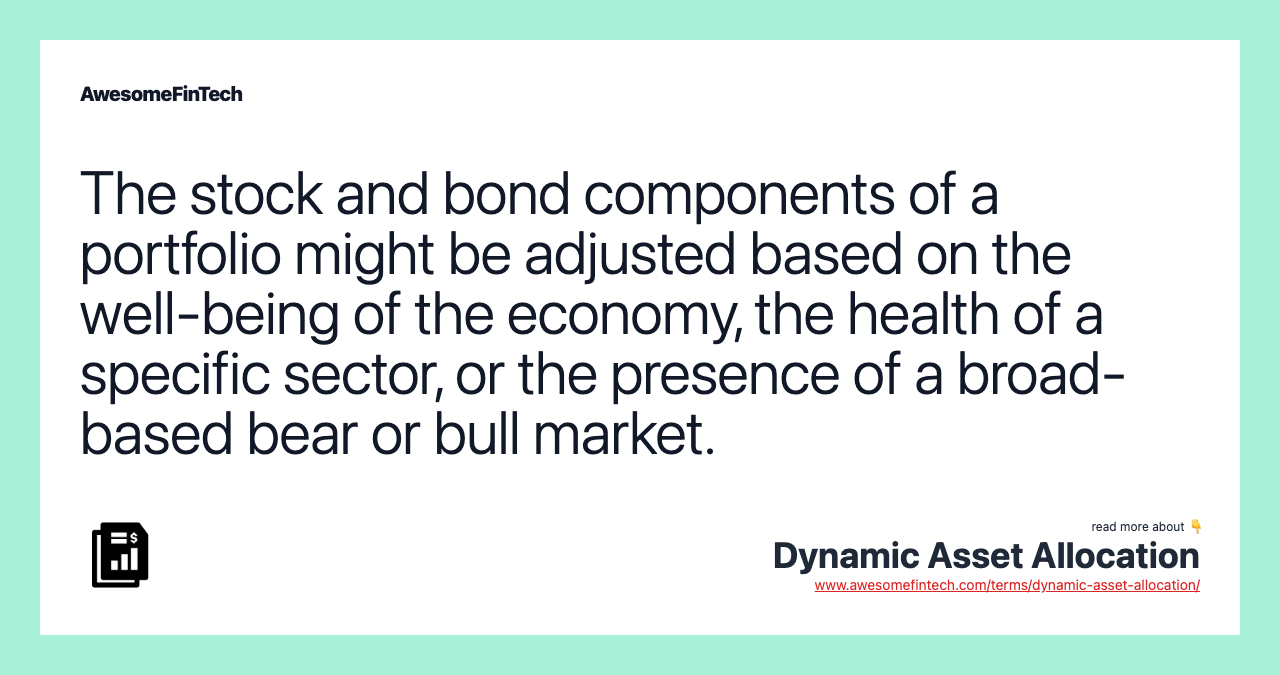 The stock and bond components of a portfolio might be adjusted based on the well-being of the economy, the health of a specific sector, or the presence of a broad-based bear or bull market.