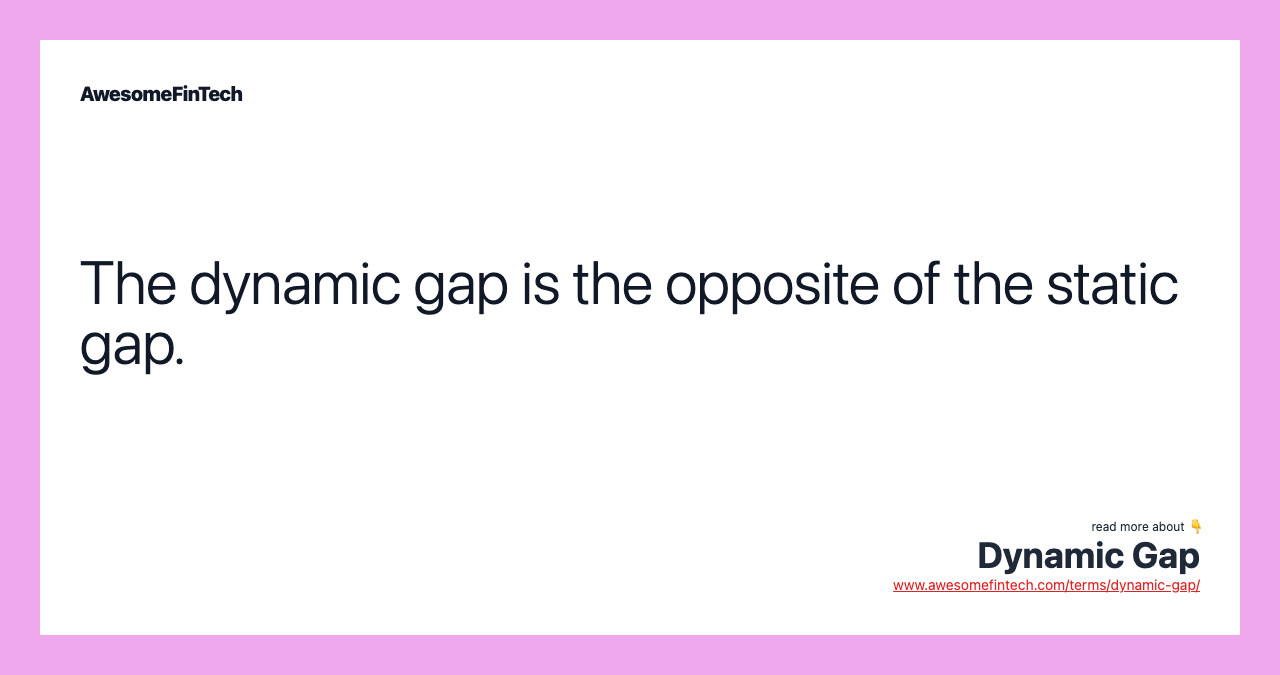 The dynamic gap is the opposite of the static gap.