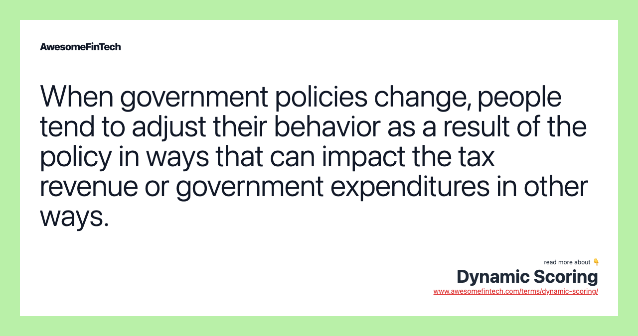 When government policies change, people tend to adjust their behavior as a result of the policy in ways that can impact the tax revenue or government expenditures in other ways.