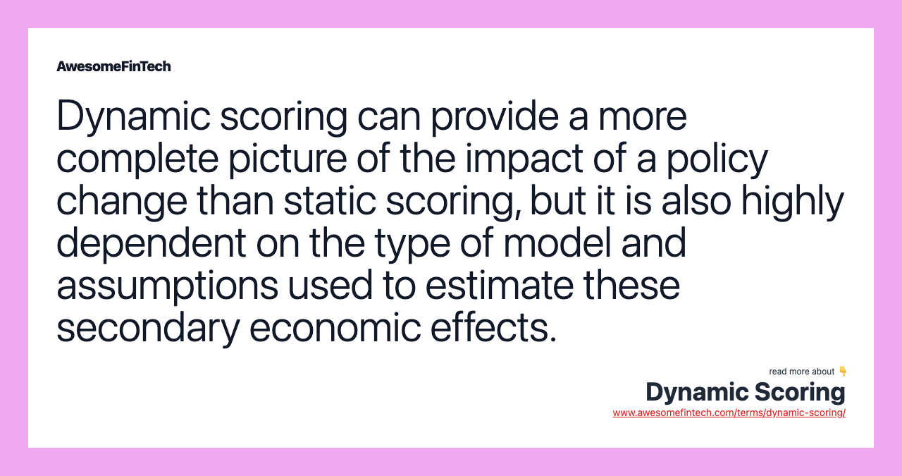 Dynamic scoring can provide a more complete picture of the impact of a policy change than static scoring, but it is also highly dependent on the type of model and assumptions used to estimate these secondary economic effects.