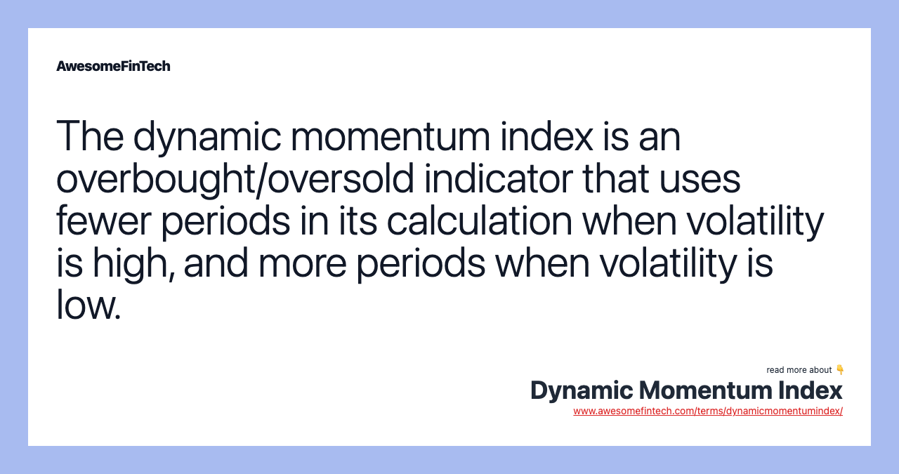 The dynamic momentum index is an overbought/oversold indicator that uses fewer periods in its calculation when volatility is high, and more periods when volatility is low.