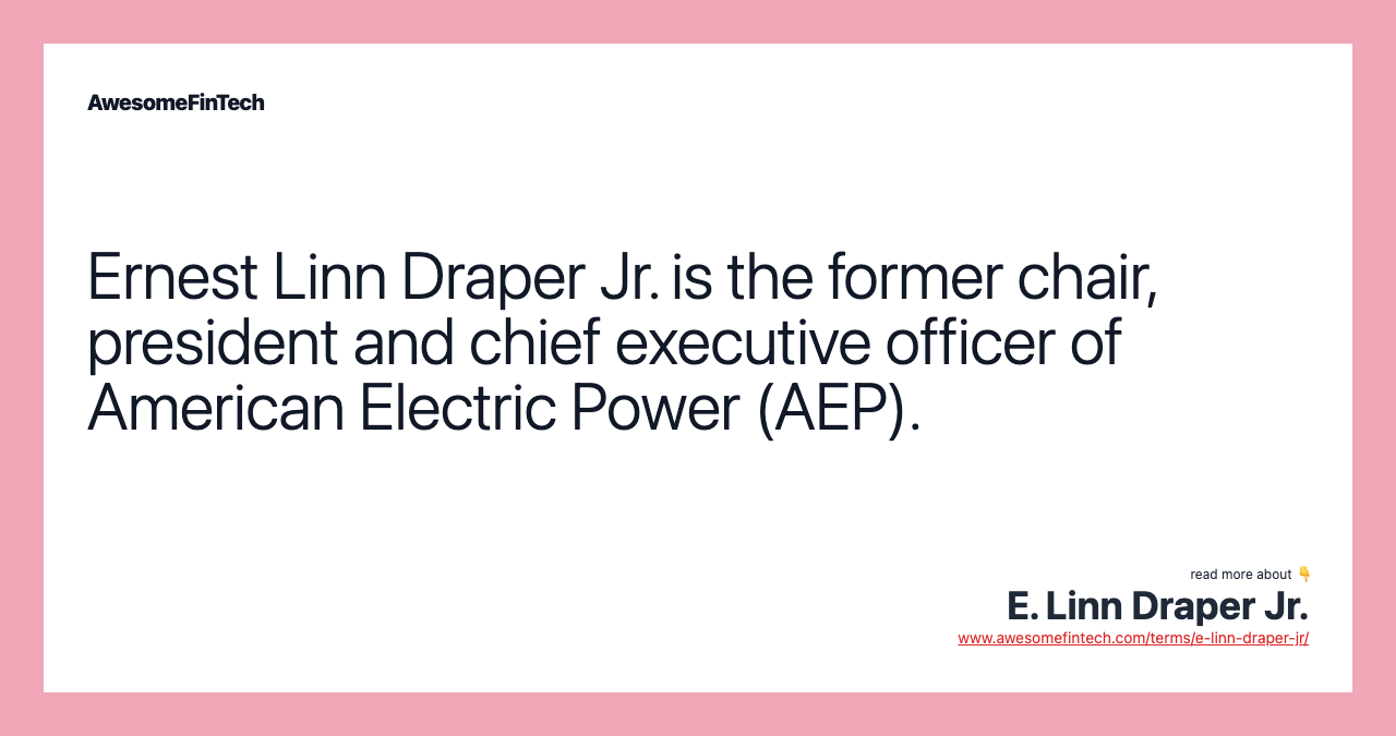 Ernest Linn Draper Jr. is the former chair, president and chief executive officer of American Electric Power (AEP).